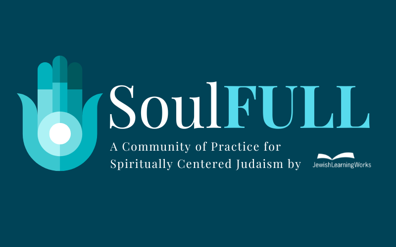 Soul FULL Community of Practice for Spiritually Centered Judaism Soul FULL Community of Practice for Spiritually Centered Judaism